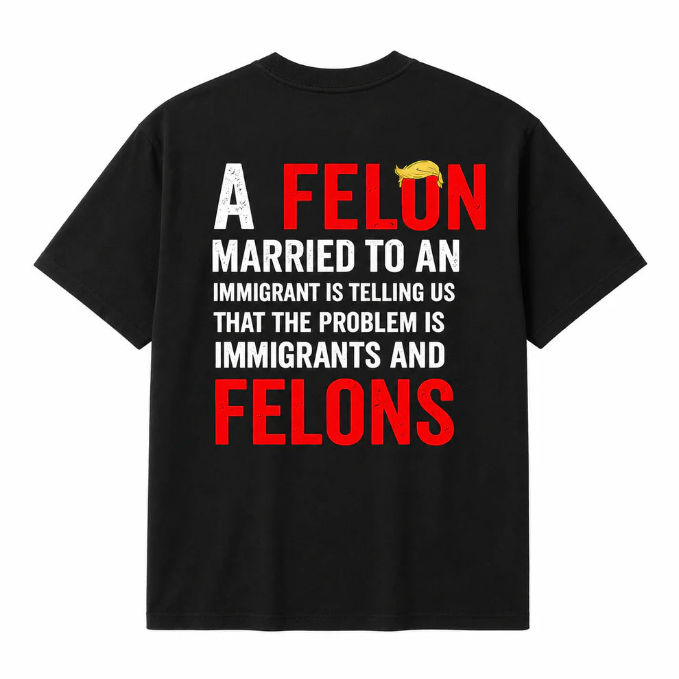 A Felon Married to an Immigrant Statement Graphic T-Shirt