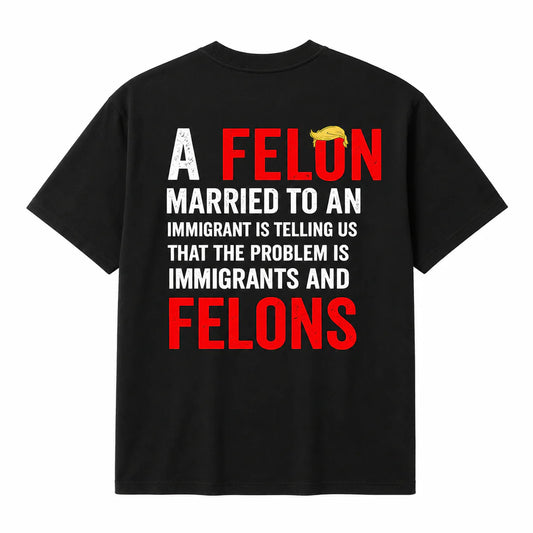 A Felon Married to an Immigrant Statement Graphic T-Shirt