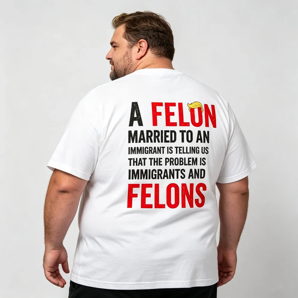 A Felon Married to an Immigrant Statement Graphic T-Shirt